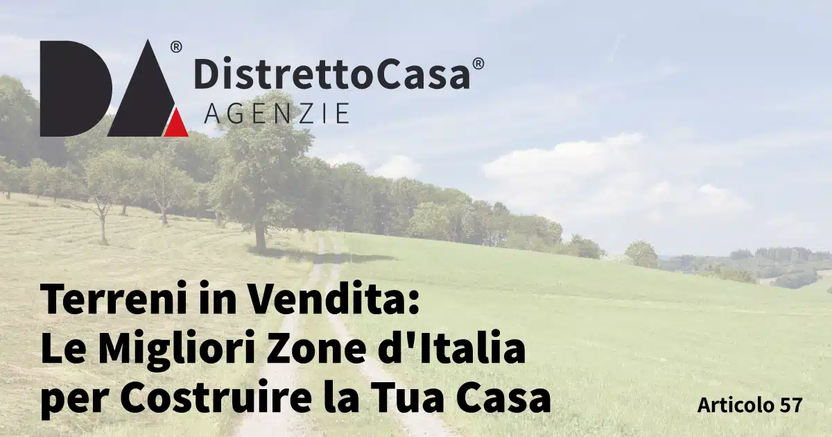 Terreni in Vendita: Le Migliori Zone d’Italia per Costruire la Tua Casa