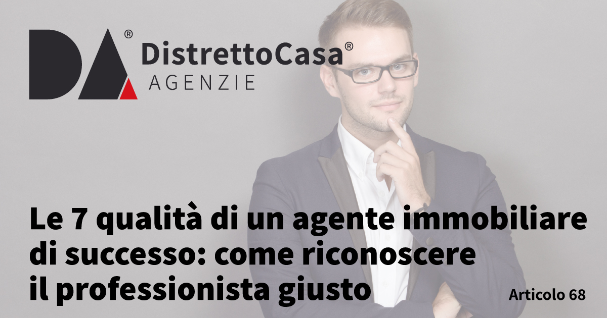 Le 7 qualit&agrave; di un agente immobiliare di successo: come riconoscere il professionista giusto