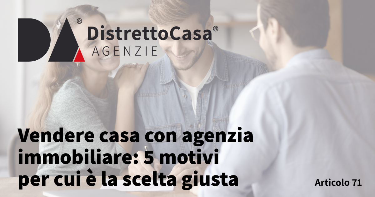 Vendere casa con agenzia immobiliare: 5 motivi per cui &egrave; la scelta giusta
